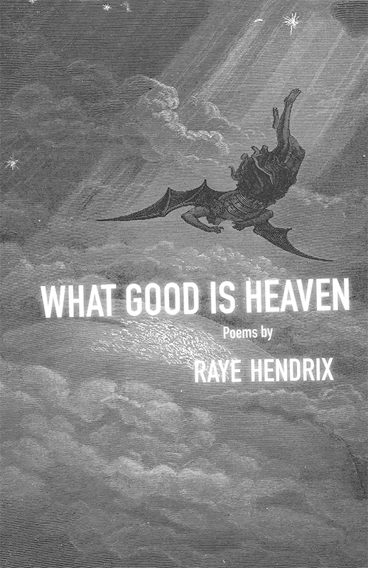 Book cover for What Good is Heaven, Poems by Raye Hendrix